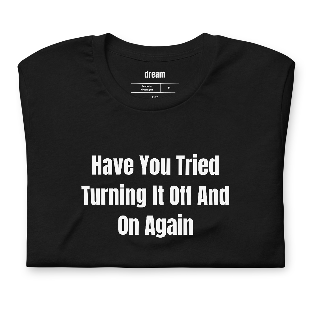 Have You Tried Turning It Off And On Again