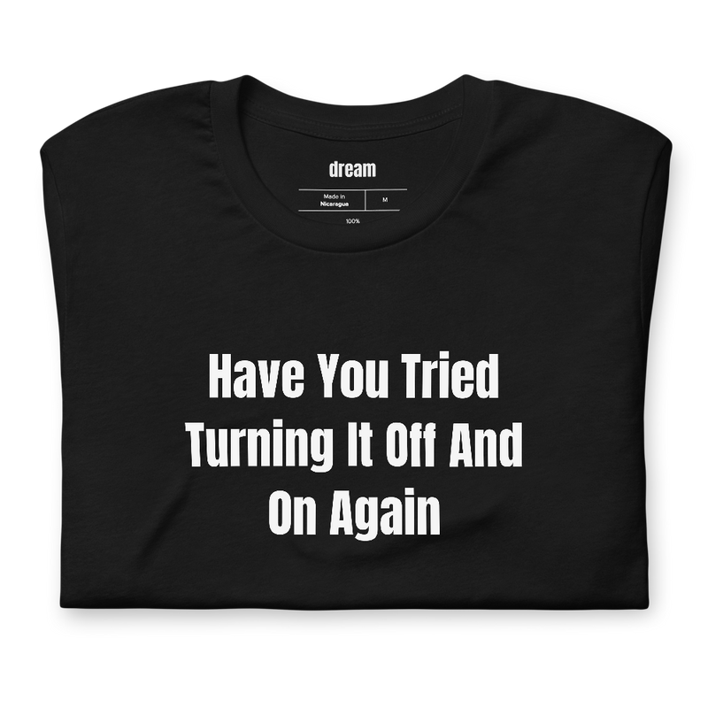 Have You Tried Turning It Off And On Again