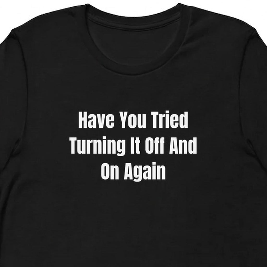 Have You Tried Turning It Off And On Again - Tech Support Survivor t-shirt