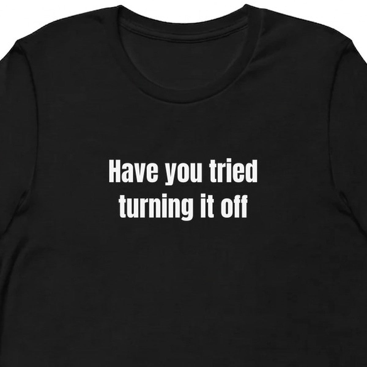 Have you tried turning it off - Tech Support Survivor t-shirt