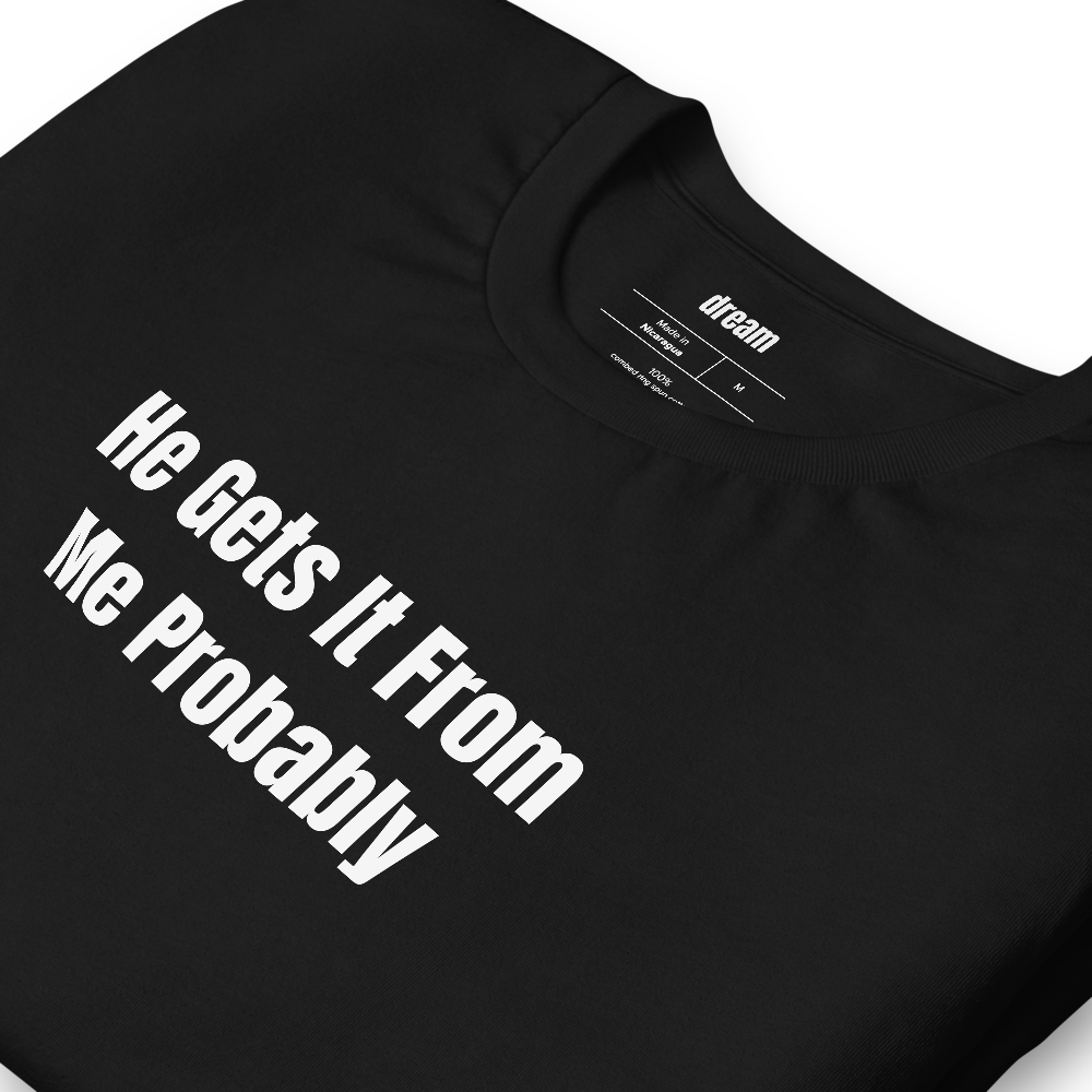 He Gets It From Me Probably - Youth Soccer Sideline Parents t-shirt