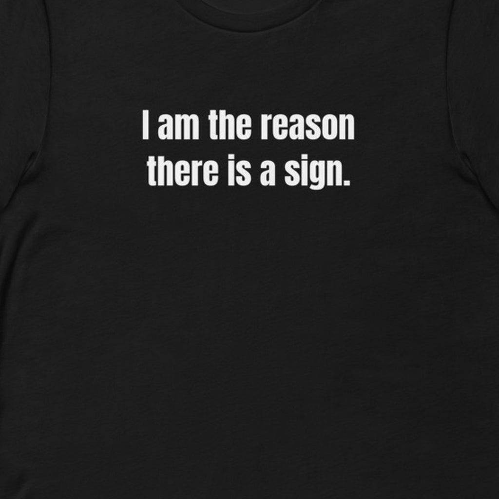 I am the reason there is a sign. - Professional Bad Influence t-shirt