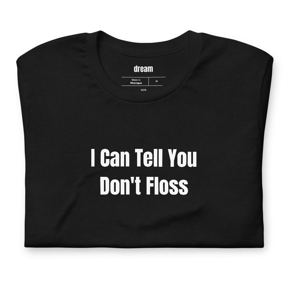 I Can Tell You Don't Floss - Dental Hygienists t-shirt