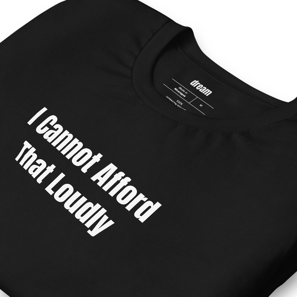 I Cannot Afford That Loudly - Loud Budgeting t-shirt
