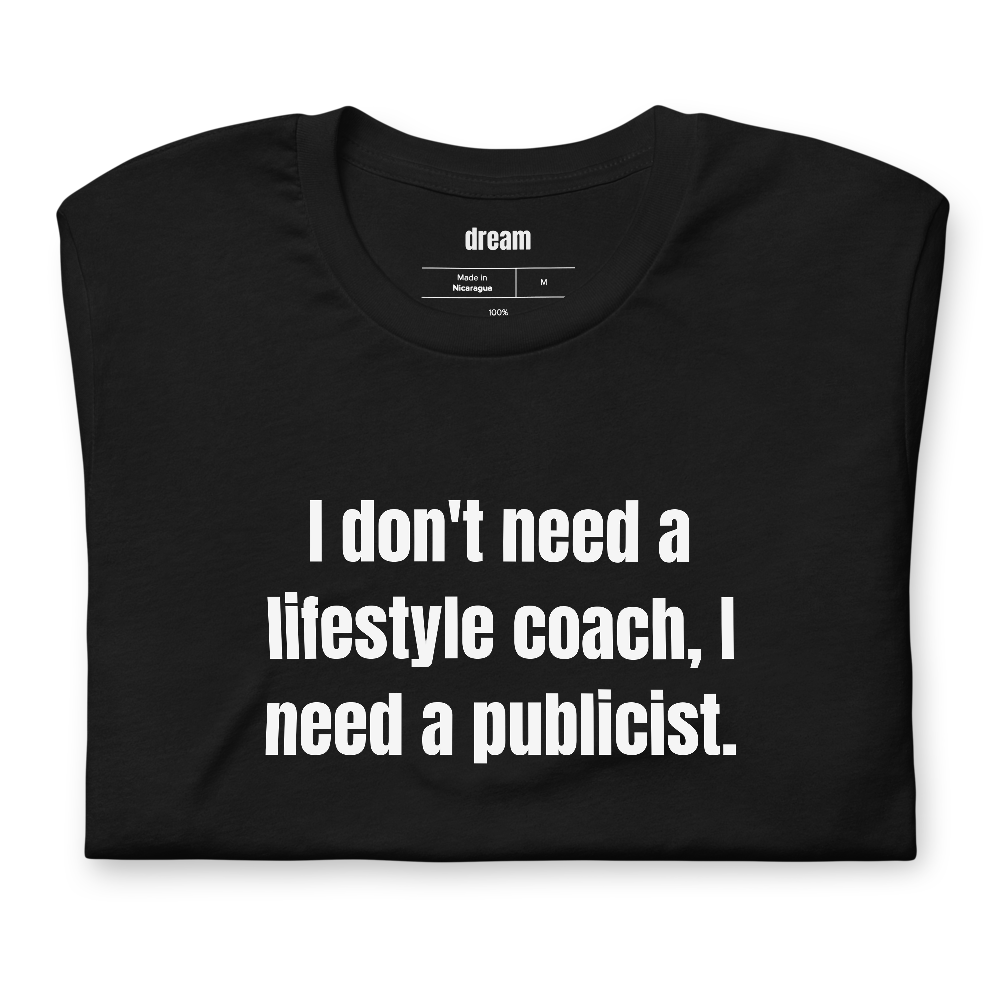 I don't need a lifestyle coach, I need a publicist.