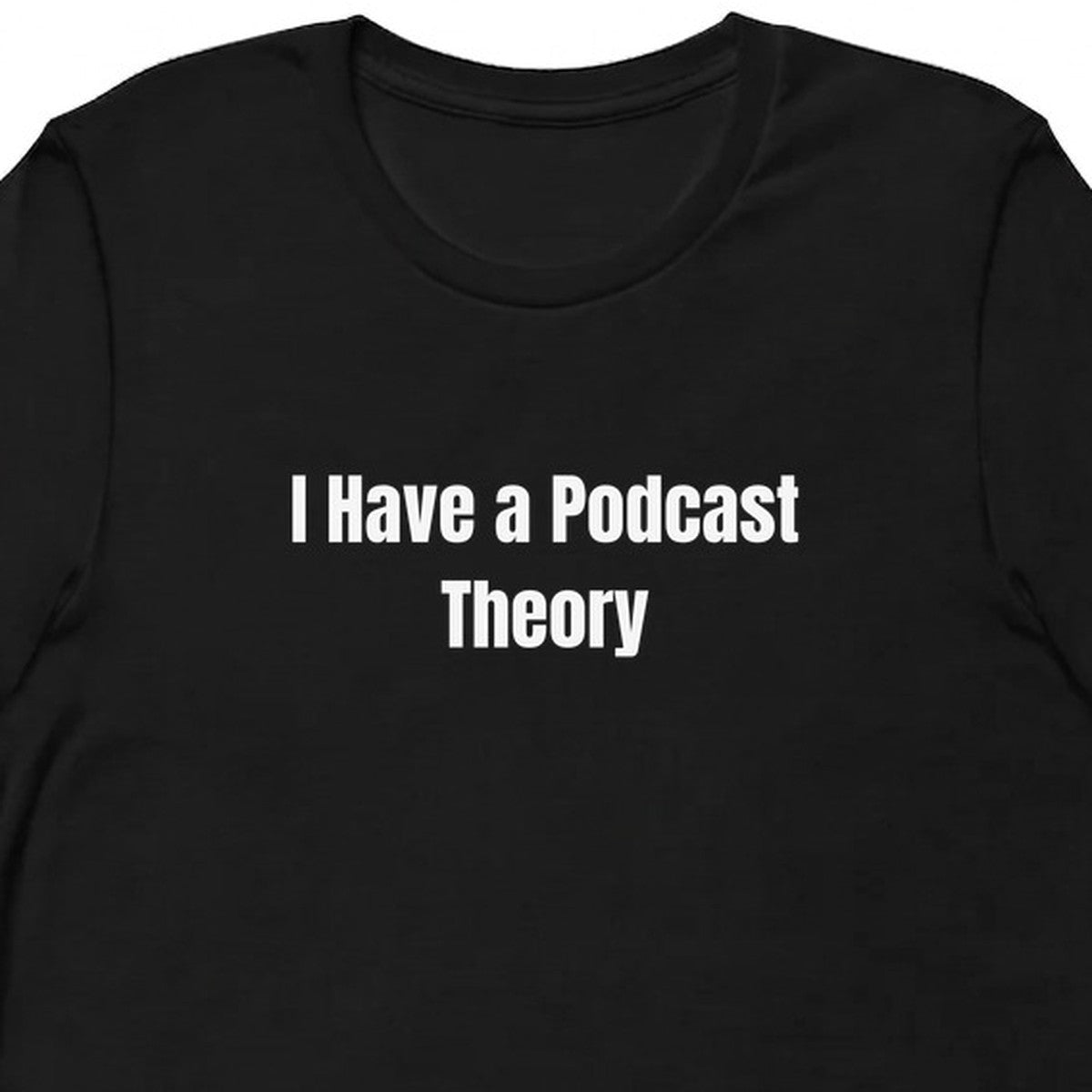 I Have a Podcast Theory - True Crime t-shirt