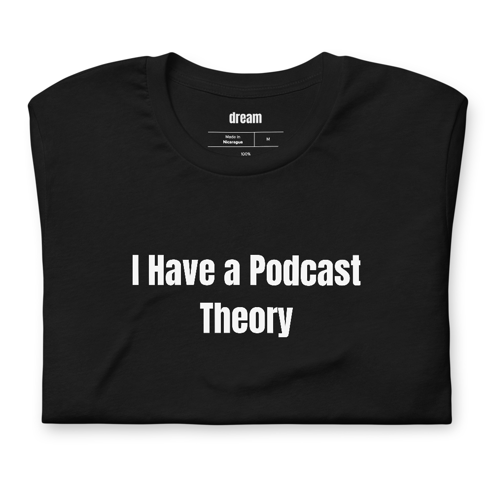 I Have a Podcast Theory