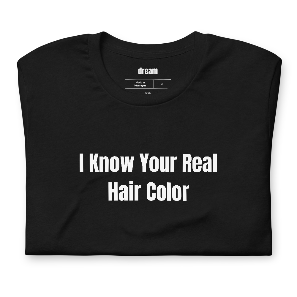 I Know Your Real Hair Color - Hair Stylists t-shirt