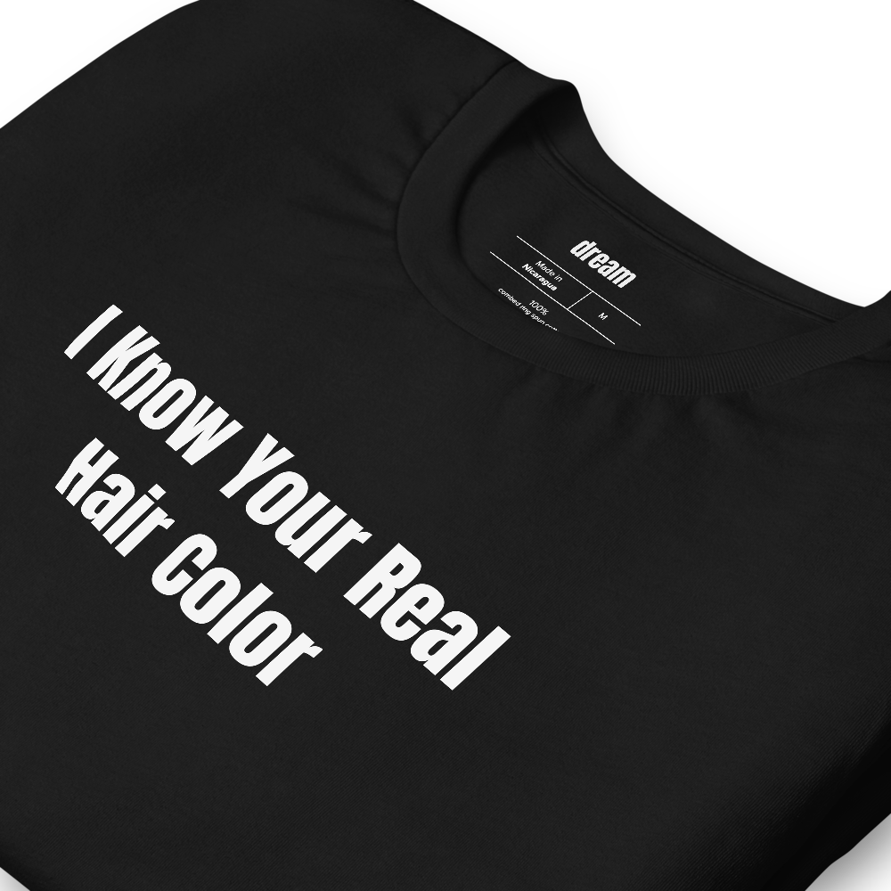 I Know Your Real Hair Color - Hair Stylists t-shirt