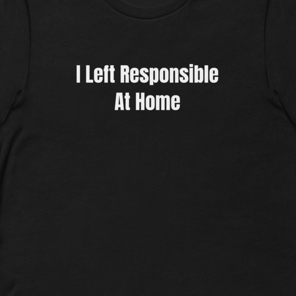 I Left Responsible At Home - Night Shift Delinquents t-shirt