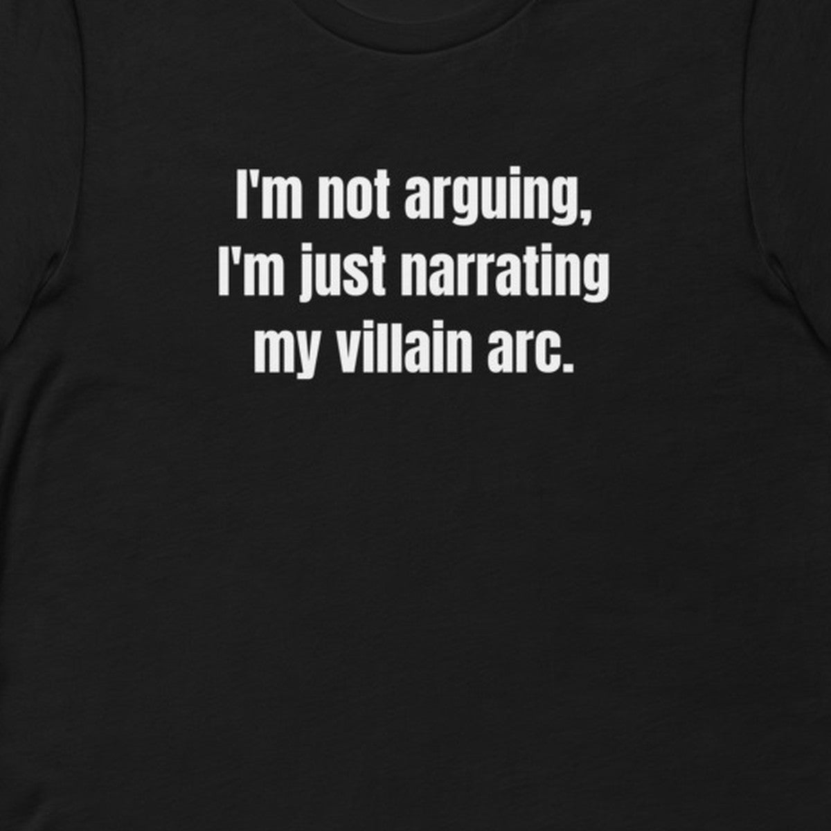 I'm not arguing, I'm just narrating my villain arc. - Professional Bad Influence t-shirt