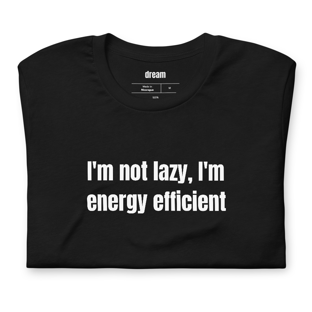 I'm not lazy, I'm energy efficient - Rest Culture t-shirt