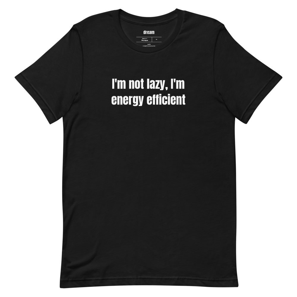 I'm not lazy, I'm energy efficient - Rest Culture t-shirt