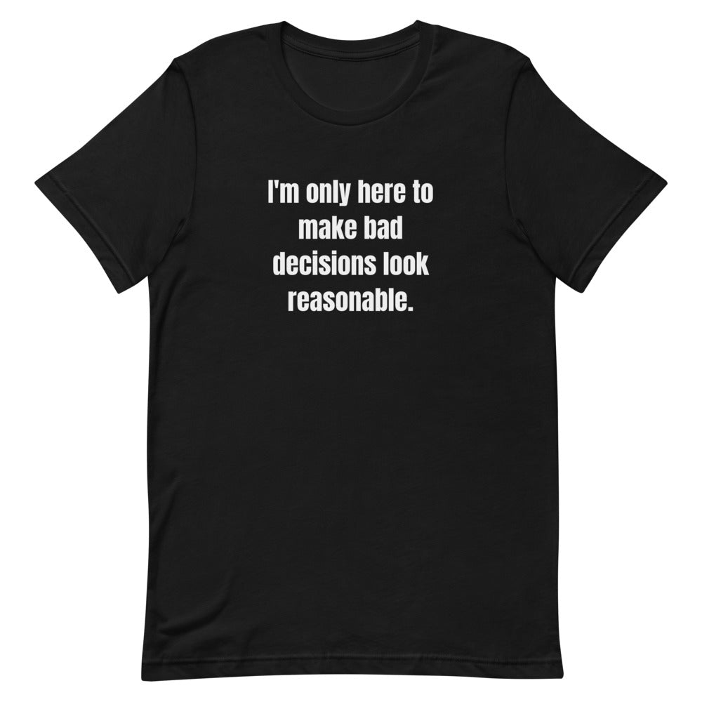 I'm only here to make bad decisions look reasonable. - Professional Bad Influence t-shirt