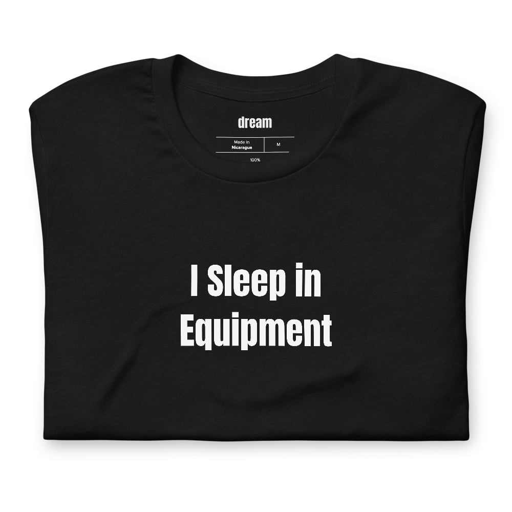 I Sleep in Equipment - Morning Shed t-shirt