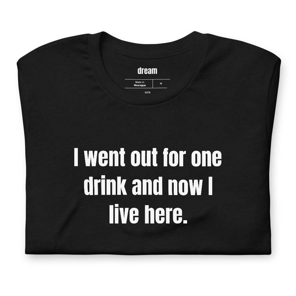 I went out for one drink and now I live here.