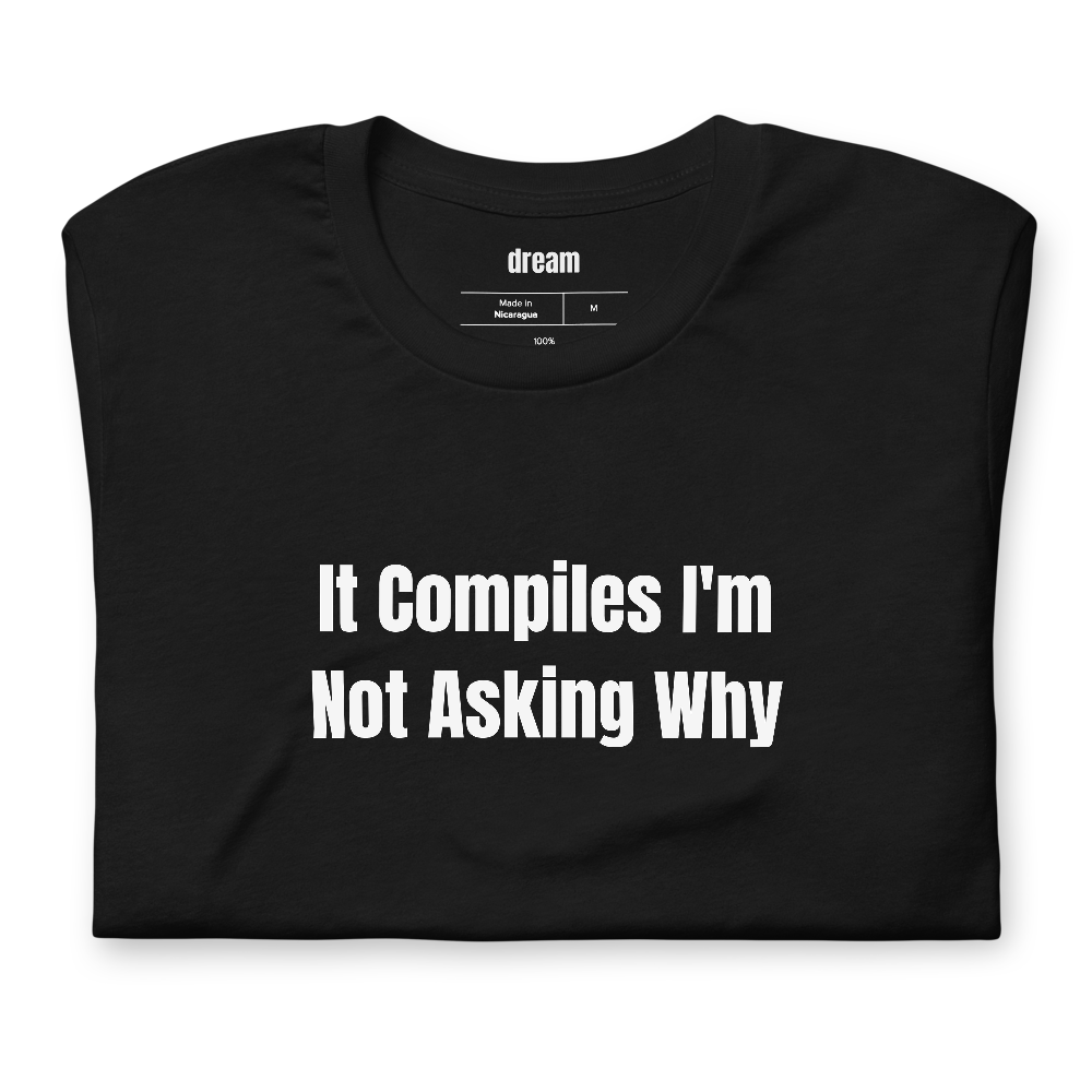 It Compiles I'm Not Asking Why - Vibe Coding t-shirt