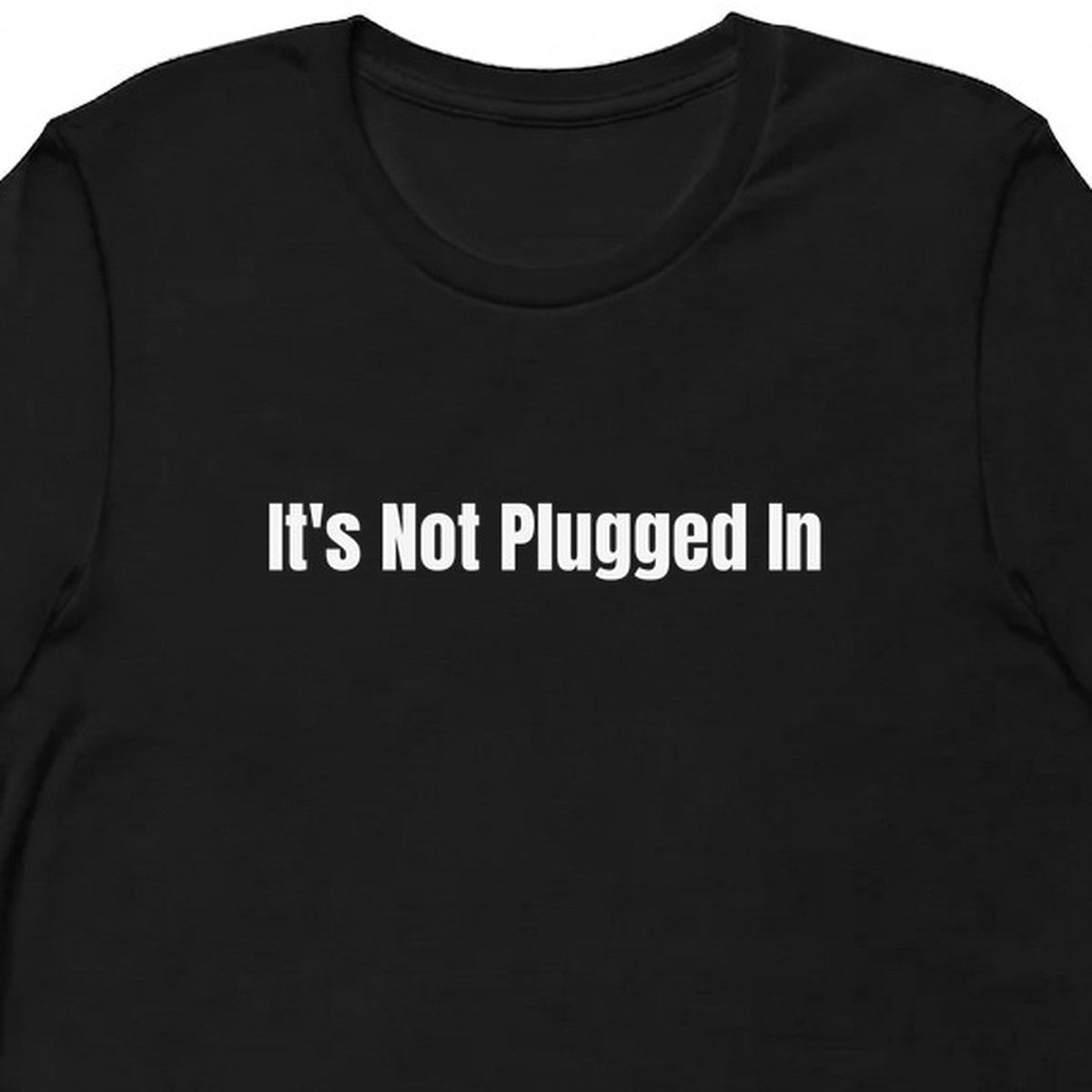 It's Not Plugged In - Tech Support Survivor t-shirt