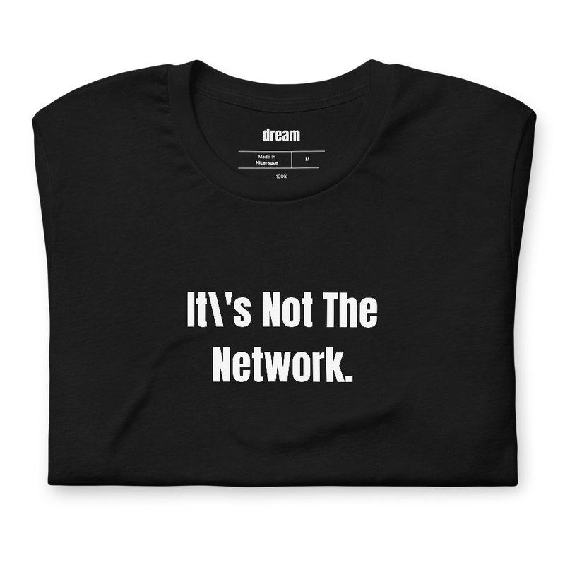 It\'s Not The Network.
