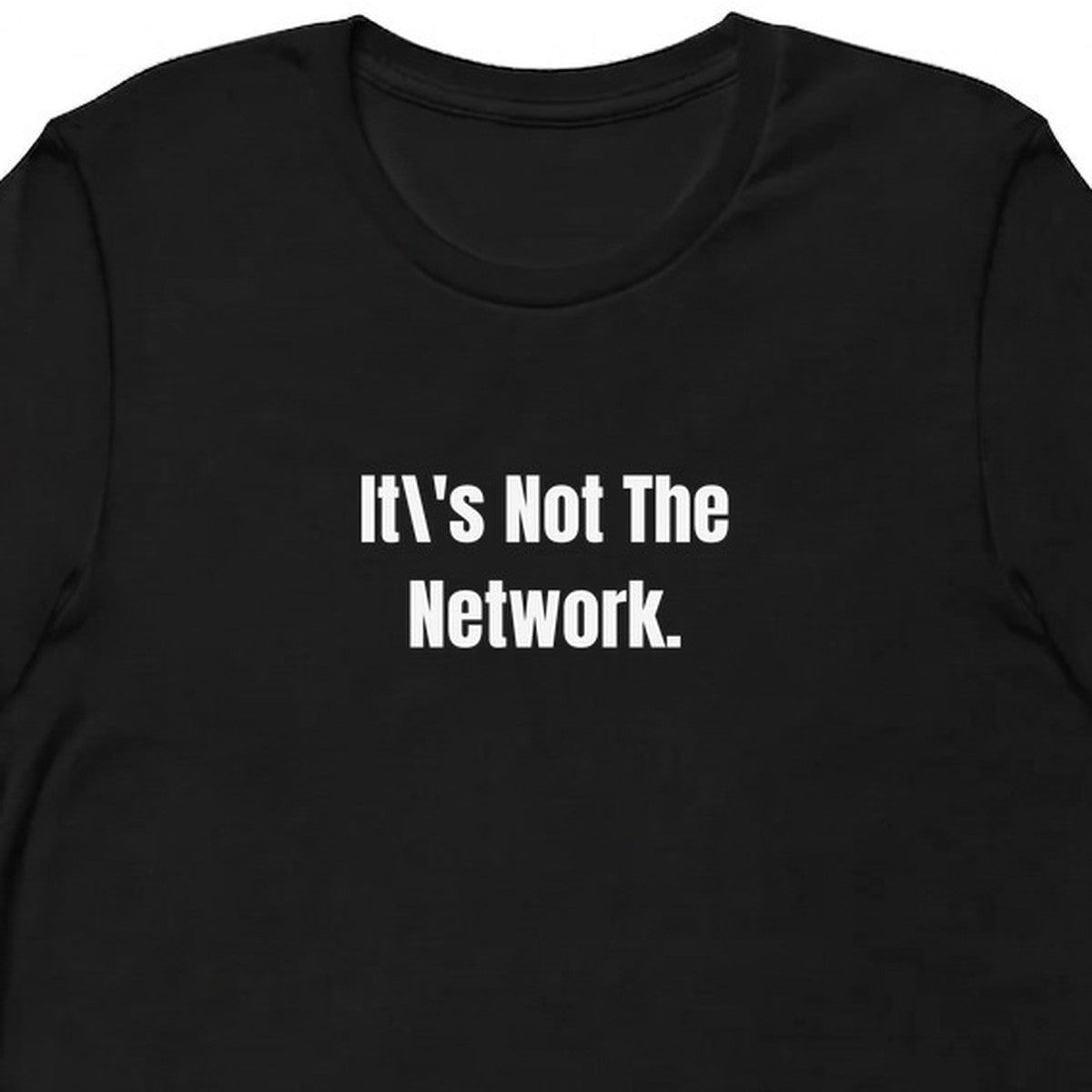 It\'s Not The Network. - Tech Support Survivor t-shirt