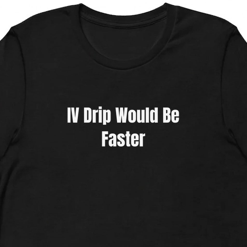 IV Drip Would Be Faster - Perpetually Caffeinated t-shirt