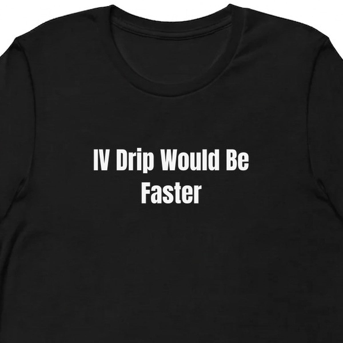 IV Drip Would Be Faster - Perpetually Caffeinated t-shirt
