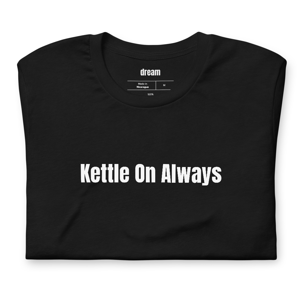 Kettle On Always - Tea Lover t-shirt