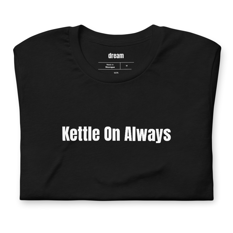 Kettle On Always - Tea Lover t-shirt