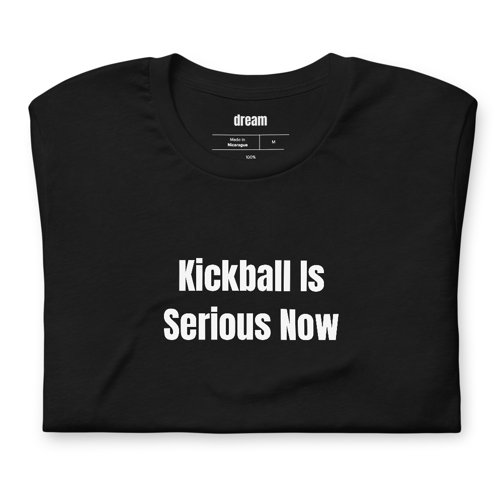 Kickball Is Serious Now - Adult Kickball t-shirt