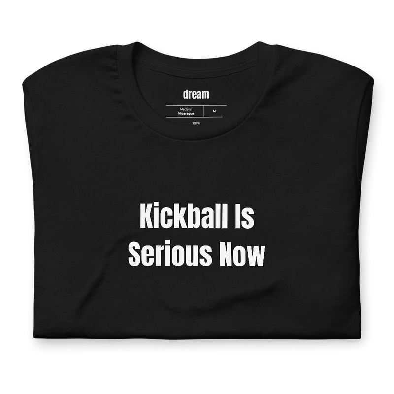 Kickball Is Serious Now - Adult Kickball t-shirt