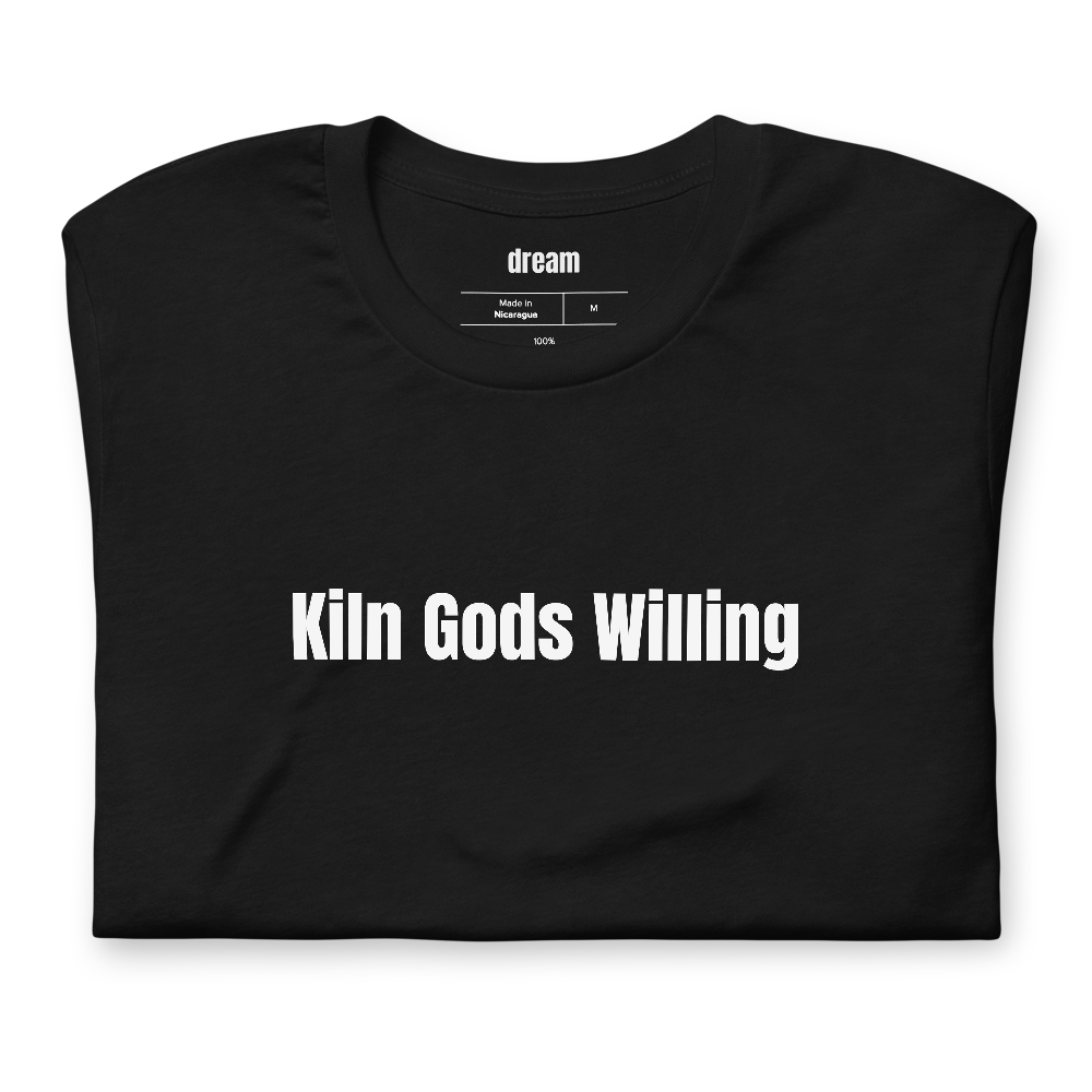 Kiln Gods Willing - Pottery Studio t-shirt