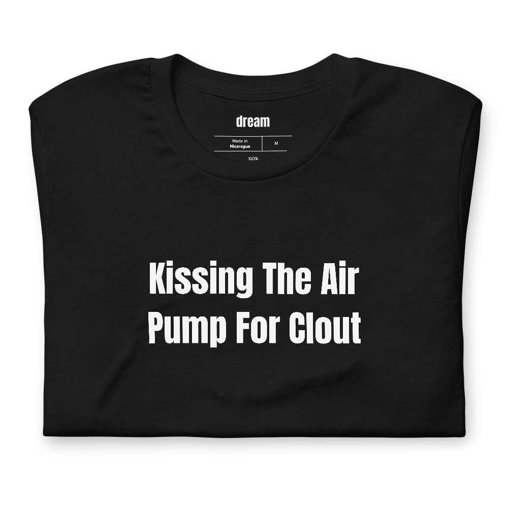 Kissing The Air Pump For Clout