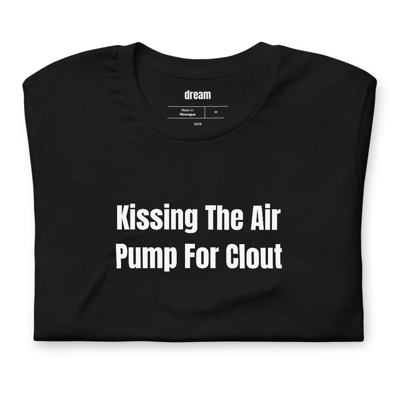 Kissing The Air Pump For Clout