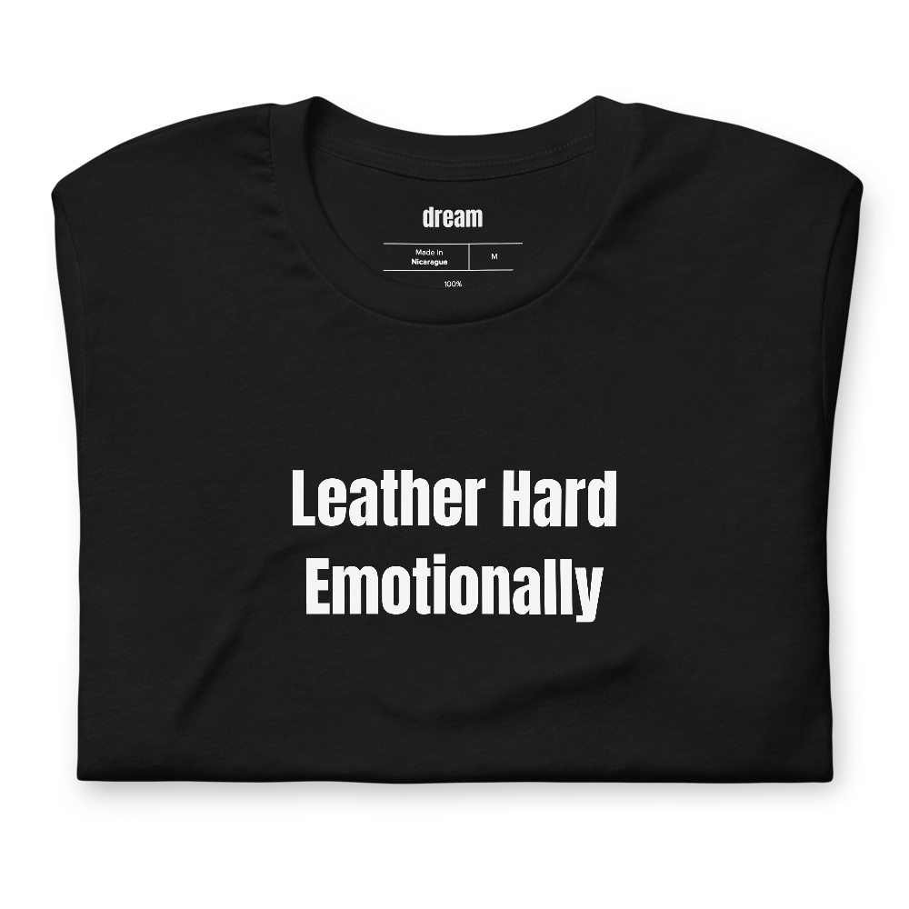 Leather Hard Emotionally - Pottery t-shirt