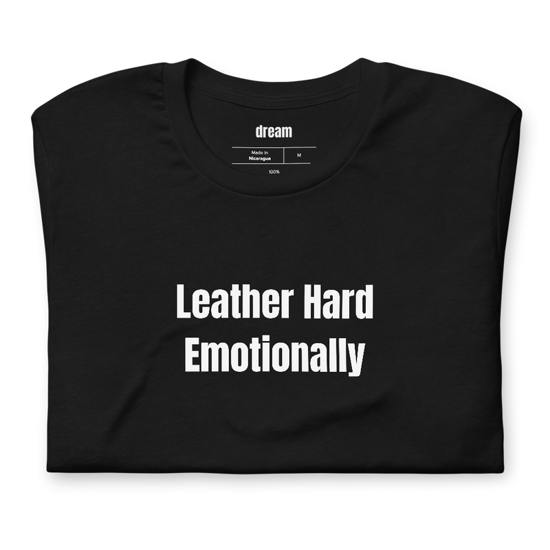 Leather Hard Emotionally - Pottery t-shirt