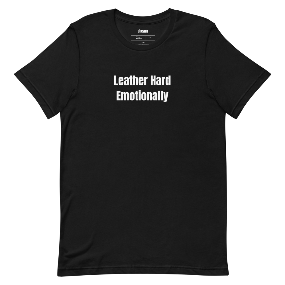 Leather Hard Emotionally - Pottery t-shirt