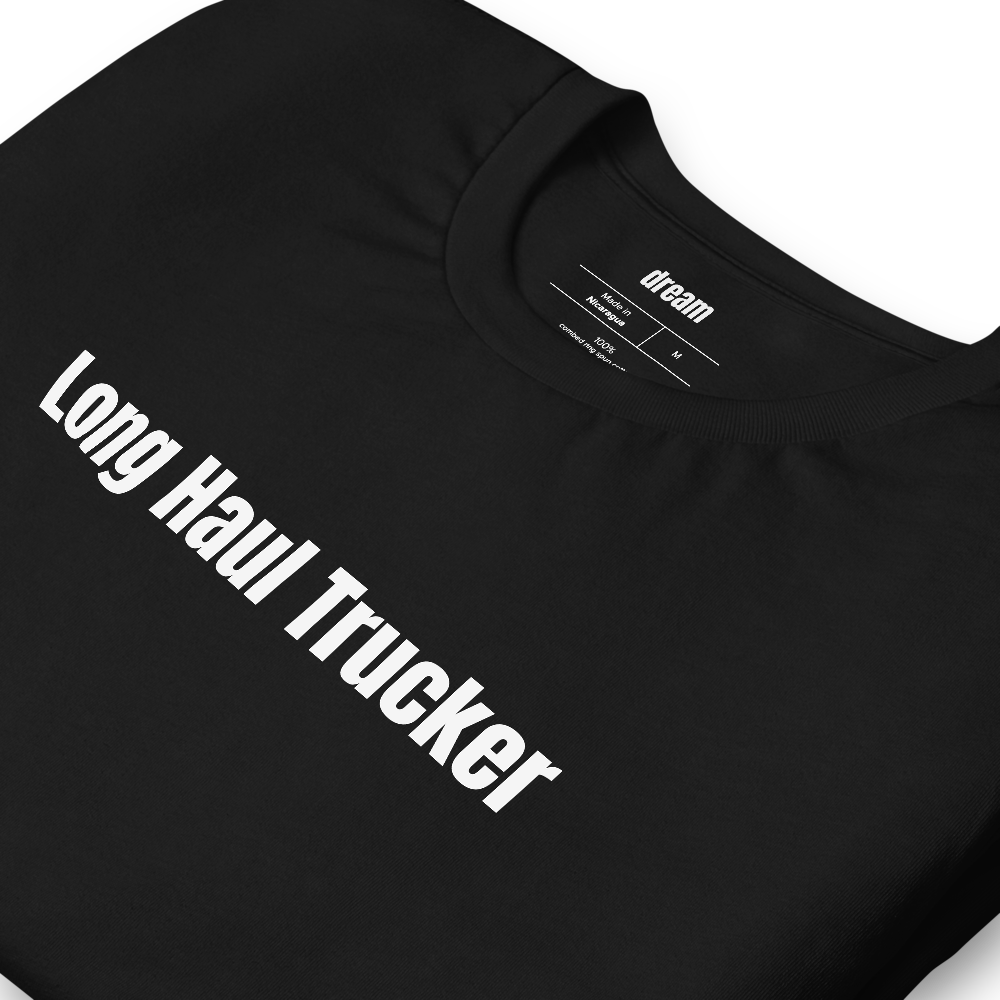 Long Haul Trucker - Truck Driver t-shirt