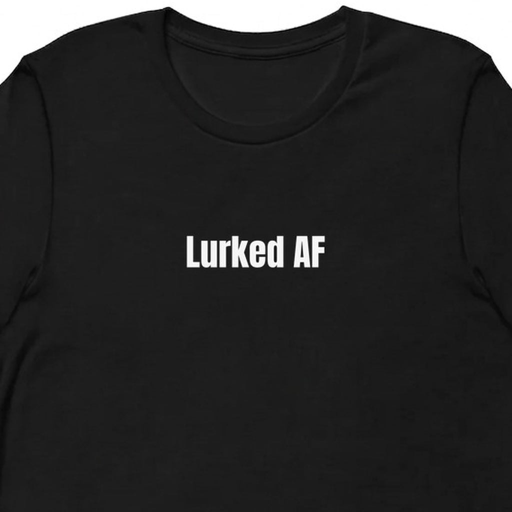 Lurked AF - Chronically Online t-shirt