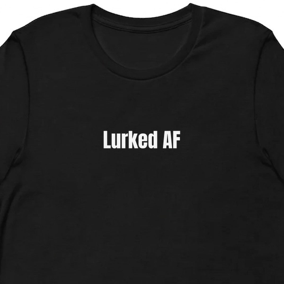 Lurked AF - Chronically Online t-shirt