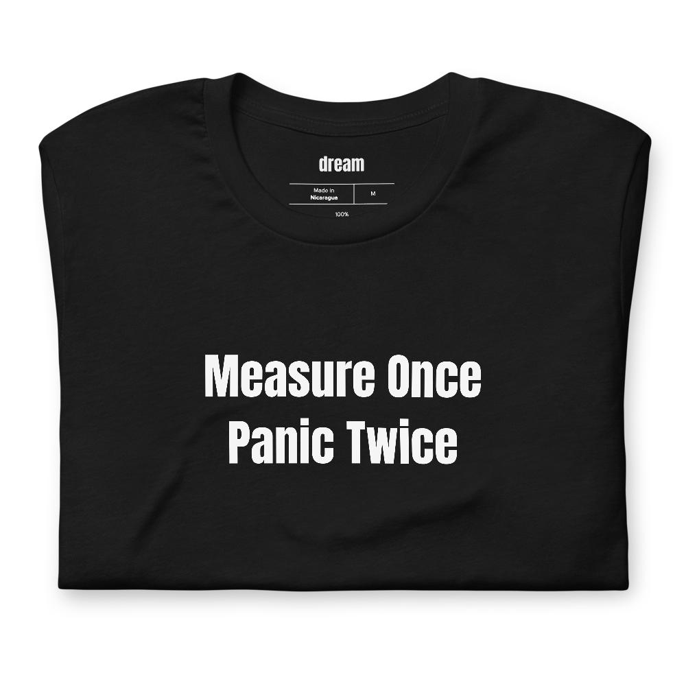 Measure Once Panic Twice - Woodworking t-shirt