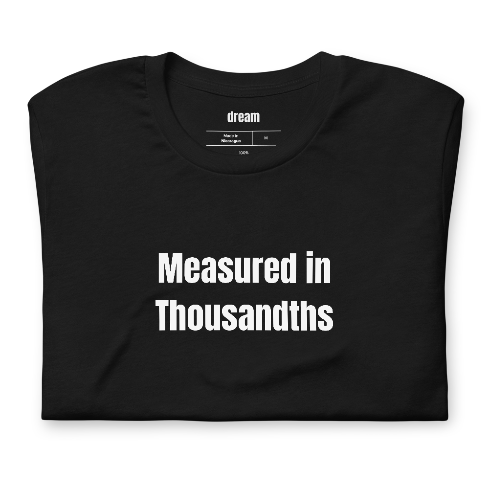 Measured in Thousandths - Machinists t-shirt