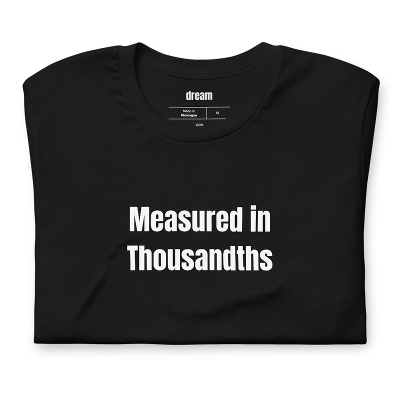 Measured in Thousandths - Machinists t-shirt