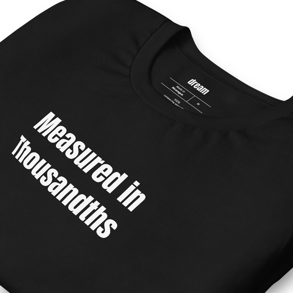 Measured in Thousandths - Machinists t-shirt