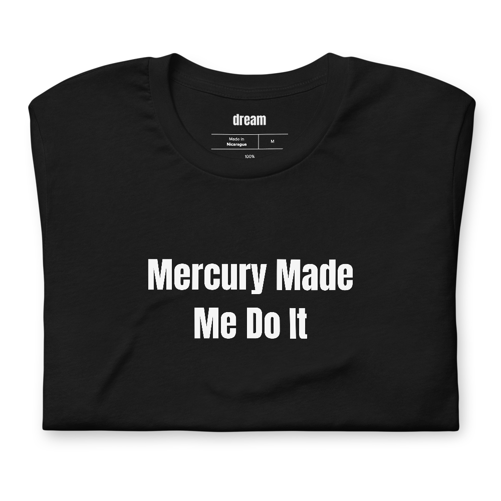 Mercury Made Me Do It - Zodiac And Star Signs t-shirt