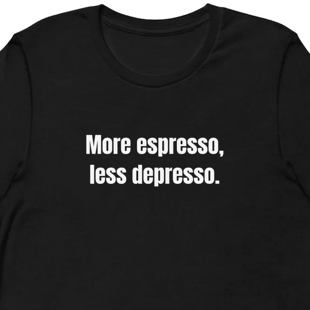 More espresso, less depresso. - Perpetually Caffeinated t-shirt