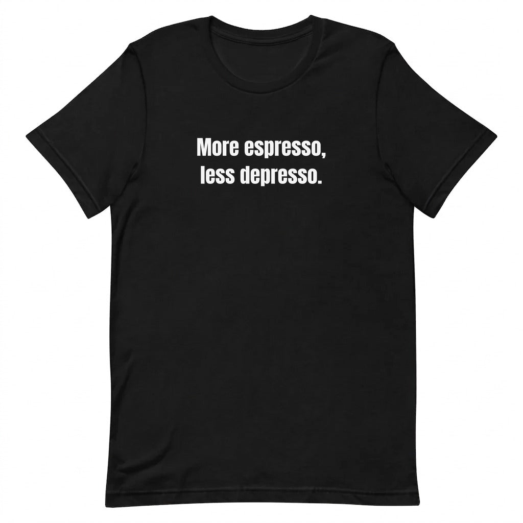 More espresso, less depresso. - Perpetually Caffeinated t-shirt