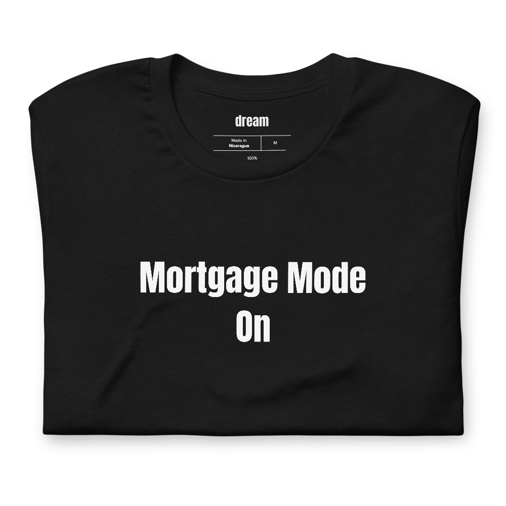 Mortgage Mode On - New Homeowner t-shirt