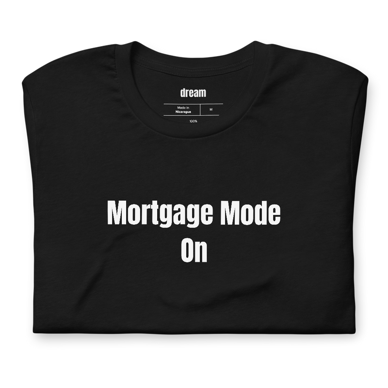 Mortgage Mode On - New Homeowner t-shirt