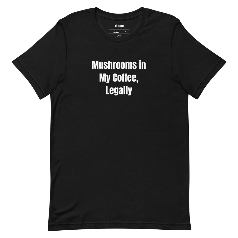Mushrooms in My Coffee, Legally - Mushroom Coffee Club t-shirt