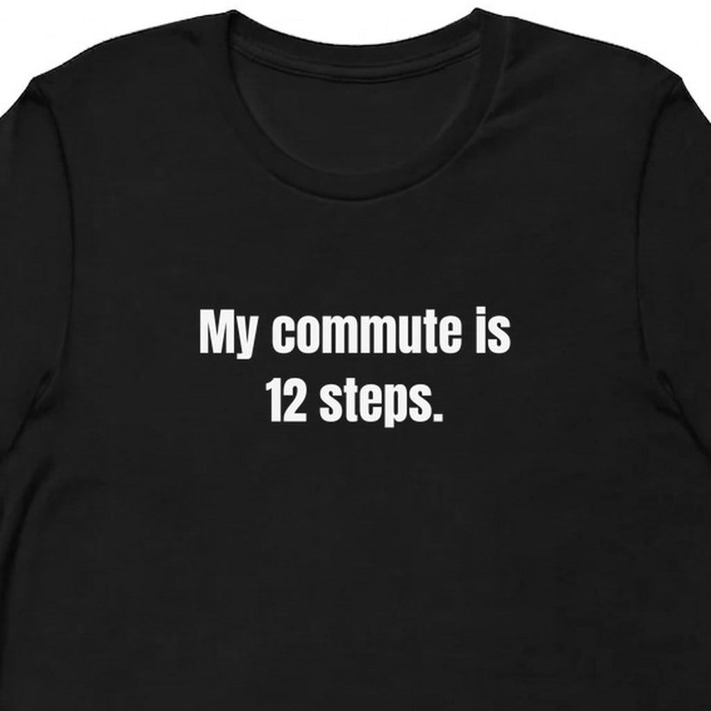 My commute is 12 steps. - Remote Work t-shirt